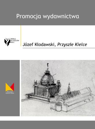 Nowe wydawnictwo MHKi: „Przyszłe Kielce” Józefa Kłodawskiego 20250213 0