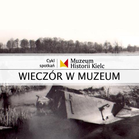 WIECZÓR W MUZEUM: Pozostałości działań wojennych ze stycznia 1945 roku w krajobrazie kieleckiej wsi - prelekcja Konrada Maja wieczÓr w muzeum: pozostałości działań wojennych ze stycznia 1945 roku w krajobrazie kieleckiej wsi prelekcja konrada maja
