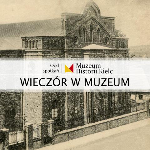 WIECZÓR W MUZEUM: Między Bożnicą a Templem. Synagoga Kielecka jako miejsce spotkania epok. wieczÓr w muzeum: między bożnicą a templem. synagoga kielecka jako miejsce spotkania epok.