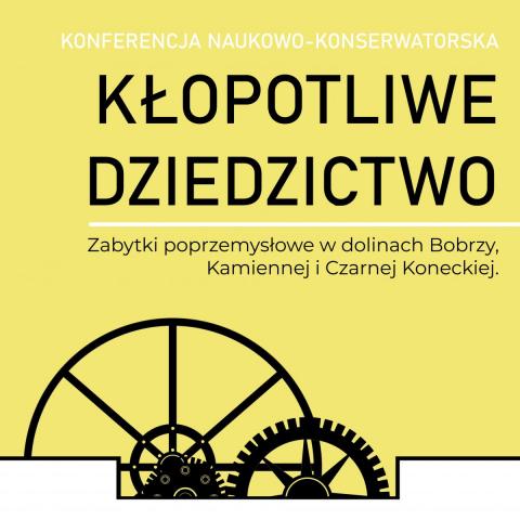 kłopotliwe dziedzictwo. zabytki poprzemysłowe w dolinach bobrzy, kamiennej i czarnej koneckiej. seminarium naukowo konserwatorskie