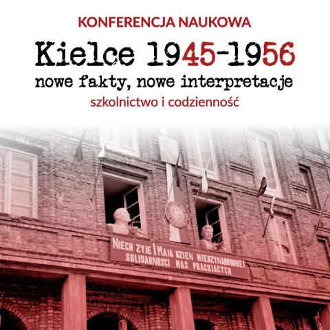 Konferencja Naukowa "Kielce 1945–1956 nowe fakty, nowe interpretacje. Szkolnictwo i codzienność" konferencja naukowa "kielce 1945–1956 nowe fakty, nowe interpretacje. szkolnictwo i codzienność"