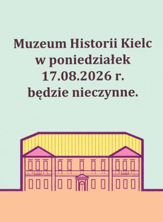 Muzeum Historii Kielc nieczynne w poniedziałek 17.08.2026 r. 20260814